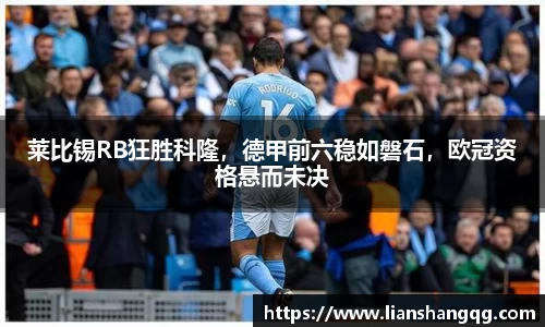 莱比锡RB狂胜科隆，德甲前六稳如磐石，欧冠资格悬而未决