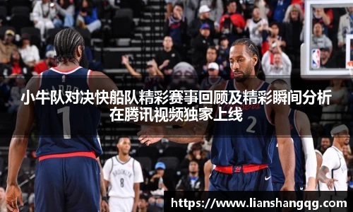 小牛队对决快船队精彩赛事回顾及精彩瞬间分析在腾讯视频独家上线